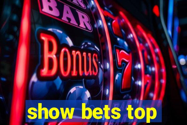 show bets top